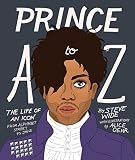 Prince A to Z: The life of an icon from Alphabet Street to Jay Z by Steve Wide, Alice Oehr