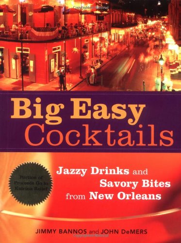Big Easy Cocktails: Jazzy Drinks and Savory Bites from New Orleans by Jimmy Bannos, John Demers