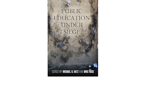 Public Education Under Siege Katz Michael B Rose Mike 9780812245271 Amazon Com Books