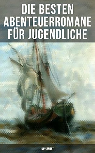 Die besten Abenteuerromane für Jugendliche (Illustriert): Die Schatzinsel, Die Abenteuer von Tom Sawyer und Huckleberry Finn, Die Reise zum Mittelpunkt ... von 15 Jahren und viel mehr (German Edition)