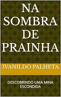 Livro NA SOMBRA DE PRAINHA: DESCOBRINDO UMA MINA ESCONDIDA