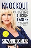 Knockout: Interviews with Doctors Who Are Curing Cancer--And How to Prevent Getting It in the First Place by 