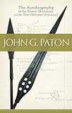 John G. Paton - The Autobiography of the Pioneer Missionary to the New Hebrides (Vanuatu) by