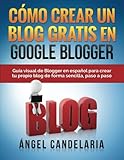 Cómo Crear Un Blog Gratis En Google Blogger: Guía visual de Blogger en español para crear tu prop by