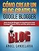 Cómo Crear Un Blog Gratis En Google Blogger: Guía visual de Blogger en español para crear tu prop by