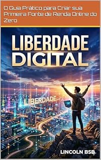 Livro Liberdade Digital: O Guia Prático para Criar sua Primeira Fonte de Renda Online do Zero
