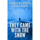 They Came With The Snow - Part One : A Short Science Fiction Horror Post-Apocalyptic Survival Thriller (They Came With The Snow Book 1)