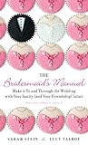 The Bridesmaid's Manual: Make it To and Through the Wedding with Your Sanity (and Your Friendship) Intact by Sarah Stein, Lucy Talbot