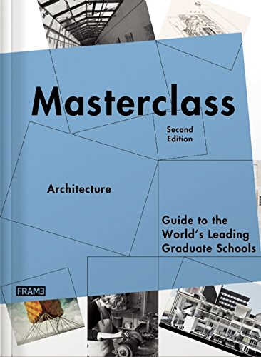 Masterclass: Architecture: Guide to the World's Leading Graduate Schools Masterclass: Architecture: Guide to the World's Leading Graduate Schools
