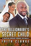 The Billionaire's Secret Child: A Christian Marriage Romance For Adults