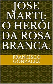 Livro Jose Marti: O herói da rosa branca.