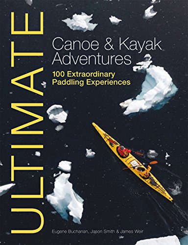 Download Ultimate Canoe & Kayak Adventures: 100 Extraordinary Paddling Experiences (Ultimate Adventures) Download Ultimate Canoe & Kayak Adventures: 100 Extraordinary Paddling Experiences (Ultimate Adventures)