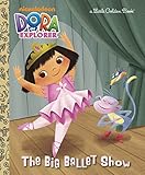 The Big Ballet Show (Dora the Explorer) (Little Golden Book)