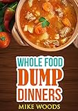 Dump Meals: 30 Day Food Fix - Whole Food Recipes- Dump Dinners (Dairy Free,Gluten Free,Grain Free,Legume Free)