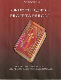 Livro ONDE FOI QUE O PROFETA ERROU? ... Sem heresia e Sacrilégios...