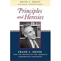 Principles and Heresies: Frank S. Meyer and the Shaping of the American Conservative Movement