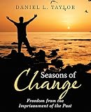 Seasons of Change: Freedom from the Imprisonment of the Past by Daniel L. Taylor