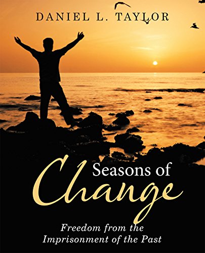 Seasons of Change: Freedom from the Imprisonment of the Past by Daniel L. Taylor