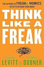 Think Like a Freak: The Authors of Freakonomics Offer to Retrain Your Brain