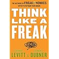 Think Like a Freak: The Authors of Freakonomics Offer to Retrain Your Brain