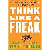 Think Like a Freak: The Authors of Freakonomics Offer to Retrain Your Brain