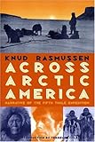 Across Arctic America: Narrative of the Fifth Thule Expedition (Classic Reprint Series)