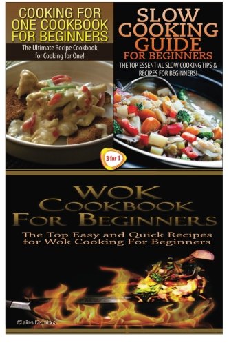 Cooking for One Cookbook for Beginners & Slow Cooking Guide for Beginners & Wok Cookbook for Beginners (Cooking Books Box Set) (Volume 17)