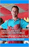 SINGING MY WAY AROUND THE WORLD: An Entertainer's Life At Sea by Mike Gomborone