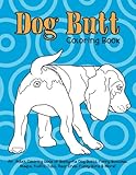 Dog Butt Coloring Book: An Adult Coloring Book of Booty-ful Dog Butts, Funny Bottoms, Rumps, Fluffs, Rear Ends, Fuzzy Buns & More! by What the Farce Publishing