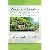 Wood and Garden: Notes and Thoughts, Practical and Critical, of a Working Amateur