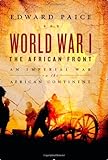 World War I: The African Front: An Imperial War on the Dark Continent