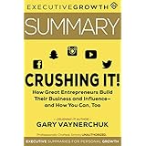 Summary: Crushing It! - How Great Entrepreneurs Build Their Business and Influence—and How You Can, Too by Gary Vaynerchuk (Gary Vaynerchuk, Social Media, Social Media Marketing, Entrepreneur)