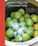 Preserving the Japanese Way: Traditions of Salting, Fermenting, and Pickling for the Modern Kitchen