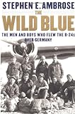 The Wild Blue: The Men and Boys Who Flew the B-24s Over Germany 1944-45 cover