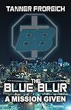The Blue Blur: A Mission Given (The Blue Blur: Mission Series Book 1) by Tanner Froreich
