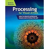 Processing for Visual Artists: How to Create Expressive Images and Interactive Art