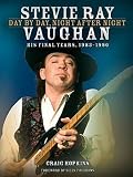 Stevie Ray Vaughan: Day by Day, Night After Night: His Final Years, 1983-1990 by 
