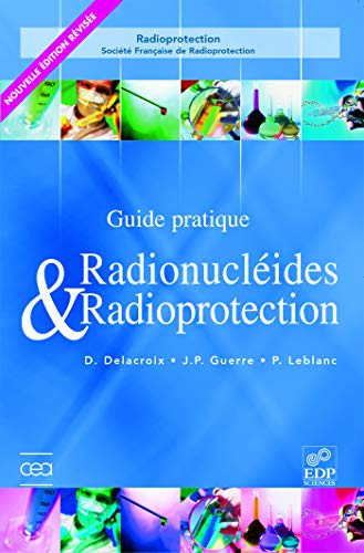Radionucléides & Radioprotection : Guide pratique by Daniel Delacroix, Jean-Paul Guerre, Paul Leblanc