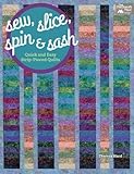 Sew, Slice, Spin and Sash: Quick and Easy Strip-Pieced Quilts by 