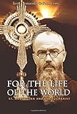 For the Life of the World: St. Maximilian and the Eucharist (Studies and texts)