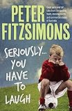 Seriously...You Have to Laugh: Great yarns and tall tales from the sporting fields, dressing rooms a by 