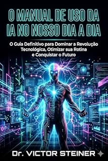 Livro O MANUAL DE USO DA IA NO NOSSO DIA A DIA : O Guia Definitivo para Dominar a Revolução Tecnológica, Otimizar sua Rotina e Conquistar o Futuro