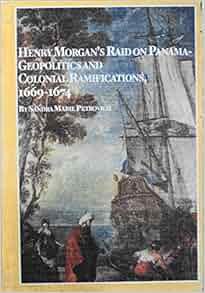 Henry Morgan S Raid On Panama Geopolitics And Colonial