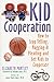 Kid Cooperation: How to Stop Yelling, Nagging, and Pleading and Get Kids to Cooperate