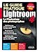 Le guide pratique Lightroom 4 : Le Photoshop des photographes by