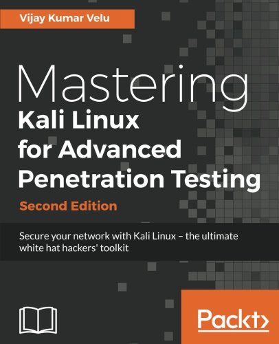 Mastering Kali Linux for Advanced Penetration Testing - Second Edition: Secure your network with Kali Linux - the ultimate white hat hackers' toolkit