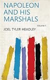 Napoleon and His Marshals Volume 1 by Joel Tyler Headley