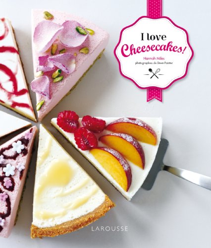 I love cheesecakes ! : 60 recettes délicieuses pour desserts paradisiaques by Hannah Miles