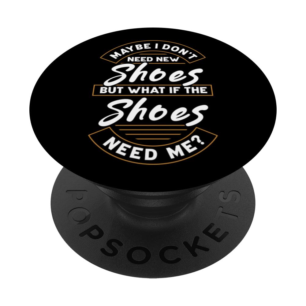 Maybe I don't need shoes but what if shoes need me? PopSockets Swappable PopGrip