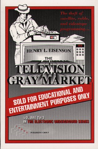 Television Gray Market: The Theft Of Satellite, Cable, And Videotape Programming (Electronic Underground)